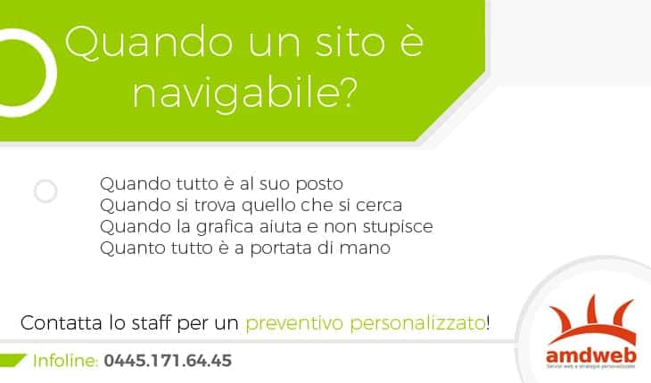 la navigabilità di un sito permette di agevolare il percorso che potrebbe fare il nostro cliente-visitatore. Una buona navigabilità aiuta a trovare contenuti pertinenti all'interno del sito